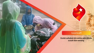  Itulah sahabat dia selalu ada dikala susah dan senang