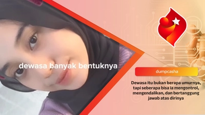 Dewasa itu bukan berapa umurnya, tapi seberapa bisa ia mengontrol, mengendalikan, dan bertanggung jawab atas dirinya